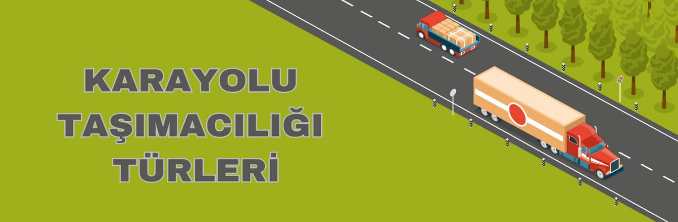 Karayolu Taşımacılığı Türleri